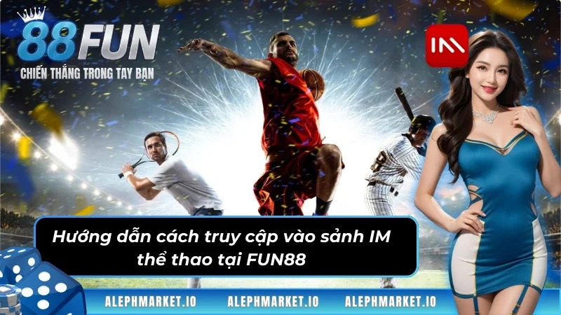 Cách truy cập vào sảnh thể thao IM tại FUN88